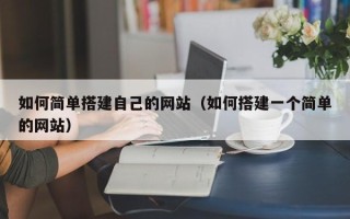 商水如何简单搭建自己的网站（如何搭建一个简单的网站）