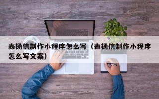 商水表扬信制作小程序怎么写（表扬信制作小程序怎么写文案）