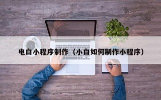 商水电白小程序制作（小白如何制作小程序）