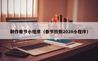 商水制作春节小程序（春节放假2020小程序）