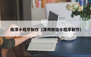 商水南漳小程序制作（漳州微信小程序制作）